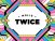 Twice