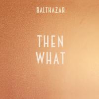 Then What - Balthazar