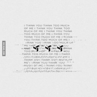 i think you think too much of me